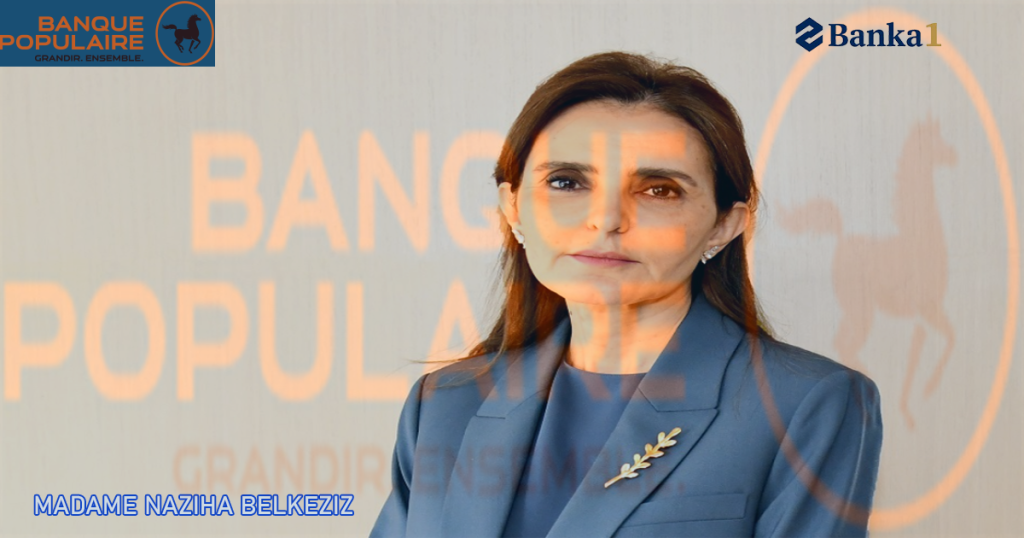 MADAME NAZIHA BELKEZIZ PRÉSIDENT DIRECTEUR GÉNÉRAL DE LA BANQUE CENTRALE POPULAIRE