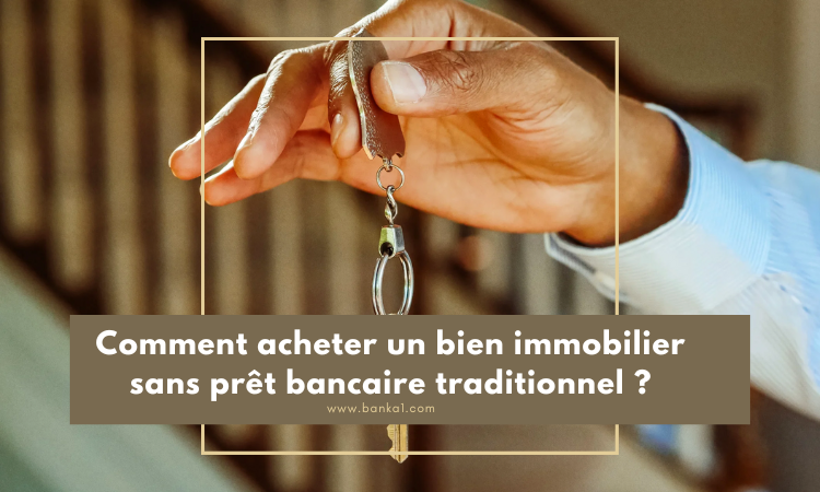 Comment acheter un bien immobilier sans prêt bancaire traditionnel ?