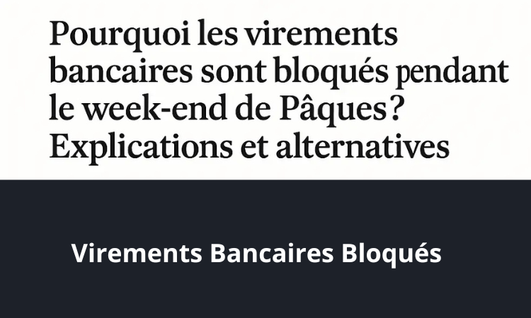 Pourquoi les virements bancaires sont bloqués pendant le week-end de Pâques ? Explications et alternatives